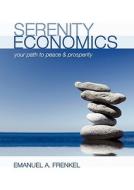 Serenity Economics: Your Path to Peace & Prosperity di Emanuel A. Frenkel edito da Cognella Academic Publishing