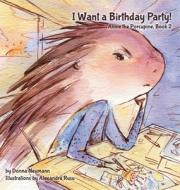 I Want a Birthday Party! di Donna Neumann edito da Donna Neumann