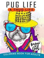 Pug Life a Thug Life Coloring Book for Adults: Stress-Relief Coloring Book for Grown-Ups, Men, Women di Balloon Publishing edito da Createspace Independent Publishing Platform