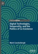 Digital Technologies, Temporality, and the Politics of Co-Existence di Mark Coeckelbergh edito da Springer International Publishing