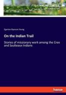 On the Indian Trail di Egerton Ryerson Young edito da hansebooks
