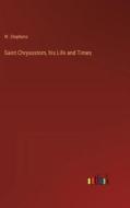 Saint Chrysostom, his Life and Times di W. Stephens edito da Outlook Verlag