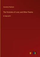 The Victories of Love; and Other Poems di Coventry Patmore edito da Outlook Verlag