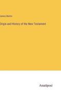 Origin and History of the New Testament di James Martin edito da Anatiposi Verlag