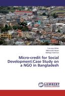 Micro-credit for Social Development:Case Study on a NGO in Bangladesh di Farzana Akhter, Mahmudul Hasan, Mahfujur Rahman edito da LAP Lambert Academic Publishing