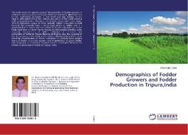 Demographics of Fodder Growers and Fodder Production in Tripura,India di Dhananjoy Datta edito da LAP Lambert Academic Publishing