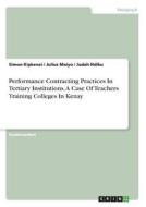 Performance Contracting Practices In Tertiary Institutions. A Case Of Teachers Training Colleges In Kenya di Simon Kipkenei, Julius Maiyo, Judah Ndiku edito da GRIN Verlag