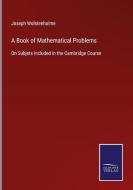 A Book of Mathematical Problems di Joseph Wolstenholme edito da Salzwasser-Verlag GmbH