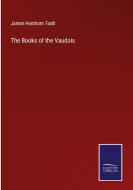 The Books of the Vaudois di James Henthorn Todd edito da Salzwasser-Verlag