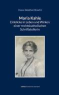 Maria Kahle - Einblicke in Leben und Wirken einer rechtskatholischen Schriftstellerin di Hans-Günther Bracht edito da Books on Demand