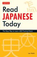 Read Japanese Today: The Easy Way to Learn 400 Practical Kanji di Len Walsh edito da TUTTLE PUB