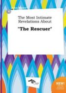 The Most Intimate Revelations about the Rescuer di John Masey edito da LIGHTNING SOURCE INC
