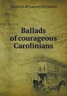 Ballads Of Courageous Carolinians di Marshall De Lancey Haywood edito da Book On Demand Ltd.