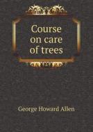 Course On Care Of Trees di George Howard Allen edito da Book On Demand Ltd.