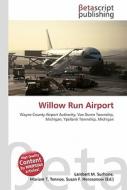 Willow Run Airport di Lambert M. Surhone, Miriam T. Timpledon, Susan F. Marseken edito da Betascript Publishing
