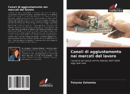 Canali di aggiustamento nei mercati del lavoro di Tetyana Zelenska edito da Edizioni Sapienza