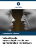 Intentionale Intersubjektivität von Sprechakten im Diskurs di Baglangul Karimova edito da Verlag Unser Wissen