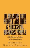 Ten Reasons Igbo People Are Rich And Successful Business People di Humphrey Kanayo Akaolisa edito da Global Igbo Peace Initiative