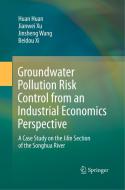 Groundwater Pollution Risk Control from an Industrial Economics Perspective di Huan Huan, Jinsheng Wang, Beidou Xi, Jianwei Xu edito da Springer Singapore