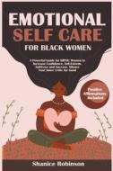 Emotional Self Care for Black Women: A Powerful Guide for BIPOC Women to Increase Confidence, Self-Esteem, Self-Love and Success. Silence Your Inner C di Shanice Robinson edito da LIGHTNING SOURCE INC