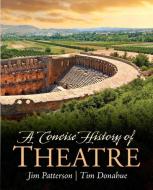 A Concise History of Theatre di Jim A. Patterson, Tim Donohue, Kenneth M. Cameron, Patti P. Gillespie, Jim Hunter edito da Pearson Education (US)