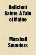 Deficient Saints; A Tale Of Maine di Marshall Saunders edito da General Books Llc