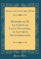 Memoire de M. Le Comte de Lally-Tollendal, Ou Lettre a Ses Commettans (Classic Reprint) di Trophime-Gerard De Lally-Tolendal edito da Forgotten Books