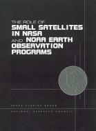The Role Of Small Satellites In Nasa And Noaa Earth Observation Programs di National Research Council, Division on Engineering and Physical Sciences, Mathematics Commission on Physical Sciences, Space Studies Boa edito da National Academies Press