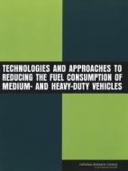 Technologies and Approaches to Reducing the Fuel Consumption of Medium- And Heavy-Duty Vehicles di National Research Council, Transportation Research Board, Division on Engineering and Physical Sci edito da NATL ACADEMY PR