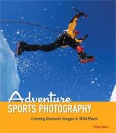 Adventure Sports Photography: Creating Dramatic Images in Wild Places di Tom Bol edito da PEACHPIT PR