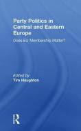 Party Politics in Central and Eastern Europe di Tim Haughton edito da Taylor & Francis Ltd