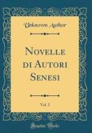 Novelle Di Autori Senesi, Vol. 2 (Classic Reprint) di Unknown Author edito da Forgotten Books