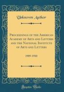 Proceedings of the American Academy of Arts and Letters and the National Institute of Arts and Letters: 1909-1910 (Classic Reprint) di Unknown Author edito da Forgotten Books