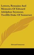 Letters, Remains And Memoirs Of Edward Adolphus Seymour, Twelfth Duke Of Somerset di Edward Somerset edito da Kessinger Publishing Co