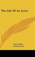 The Life of an Actor di Pierce Egan, T. Greenwood edito da Kessinger Publishing