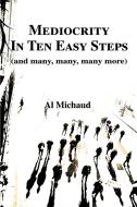 Mediocrity in Ten Easy Steps di Al Michaud edito da iUniverse