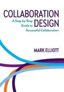 Collaboration Design: A Step-by-Step Guide to Successful Collaboration di Mark Elliott edito da LIGHTNING SOURCE INC