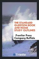 The Standard Question Book and Home Study Outlines di Frontier Press Company Buffalo edito da LIGHTNING SOURCE INC