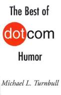 The Best Of Dot Com Humor di Michael L Turnbull edito da Xlibris Corporation