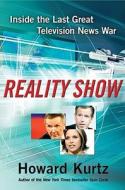 Reality Show: Inside the Last Great Television News War di Howard Kurtz edito da FREE PR