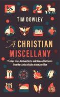 A Christian Miscellany: Terrible Jokes, Curious Facts, and Memorable Quotes from the Garden of Eden to Armageddon di Tim Dowley edito da WILLIAM B EERDMANS PUB CO