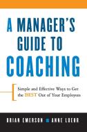 A Manager's Guide to Coaching. Simple and Effective Ways to Get the Best From Your People. di Brian Emerson, Ann Loehr edito da Amacom