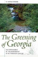The Greening of Georgia: The Improvement of the Enviroment in the Twentieth Century di R. Harold Brown edito da MERCER UNIV PR