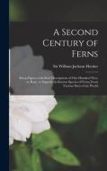 A SECOND CENTURY OF FERNS BEING FIGURES di WILLIAM JACK HOOKER edito da LIGHTNING SOURCE UK LTD
