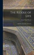 The Riddle of Life: And how Theosophy Answers It di Annie Wood Besant edito da LEGARE STREET PR