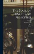 The Book of Princes and Princesses di Andrew Lang, Lang, H. J. Ford edito da LEGARE STREET PR