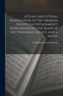 A Plain and Literal Translation of the Arabian Nights' Entertainments now Entituled The Book of the Thousand Nights and a Night: 1 di Richard Francis Burton edito da LEGARE STREET PR