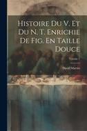 Histoire Du V. Et Du N. T. Enrichie De Fig. En Taille Douce; Volume 2 di David Martin edito da LEGARE STREET PR