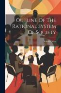 Outline Of The Rational System Of Society di Robert Owen edito da LEGARE STREET PR