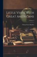 Little Visits With Great Americans; Volume 2 di Orison Swett Marden edito da LEGARE STREET PR